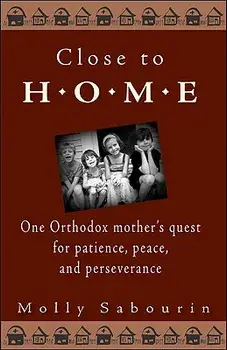 Close to Home: One Orthodox Mother's Quest for Patience, Peace, and Perseverance, Paperback/Molly Sabourin