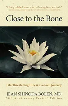 Close to the Bone: Life-Threatening Illness as a Soul Journey, Paperback/Jean Shinoda Bolen