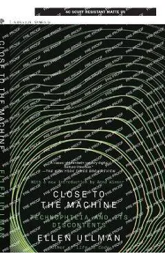 Close to the Machine (25th Anniversary Edition): Technophilia and Its Discontents - Ellen Ullman