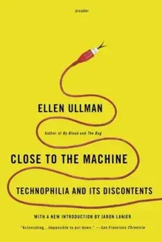 Close to the Machine: Technophilia and Its Discontents, Paperback/Ellen Ullman