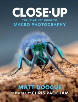 Close-Up. The Complete Guide to Macro Photography, Paperback/Matt Doogue