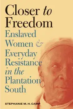 Closer to Freedom: Enslaved Women and Everyday Resistance in the Plantation South, Paperback/Stephanie M. H. Camp