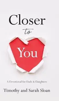Closer to You: A Devotional for Dads & Daughters, Hardcover/Timothy W. Sloan