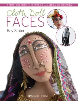 Cloth Doll Faces: A Practical Guide to Creating Character and Expression, Paperback/Ray Slater