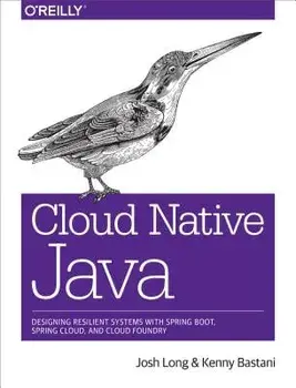 Cloud Native Java: Designing Resilient Systems with Spring Boot, Spring Cloud, and Cloud Foundry, Paperback/Josh Long