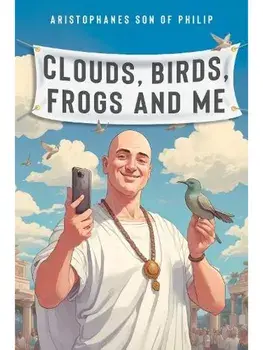 Clouds, Birds, Frogs and Me, Paperback/Aristophanes son of Philip