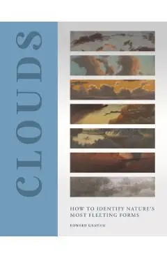 Clouds: How to Identify Nature's Most Fleeting Forms - Edward Graham