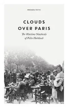 Clouds over Paris: The Wartime Notebooks of Felix Hartlaub, Hardback/Felix Hartlaub