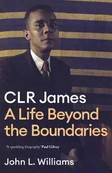 CLR James. A Life Beyond the Boundaries, Hardback/John L Williams