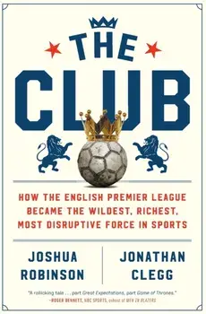 Club. How the English Premier League Became the Wildest, Richest, Most Disruptive Force in Sports, Paperback/Clegg Jonathan Clegg