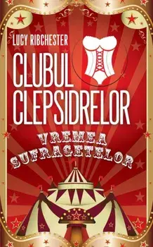 Clubul Clepsidrelor. Vremea sufragetelor/Lucy Ribchester