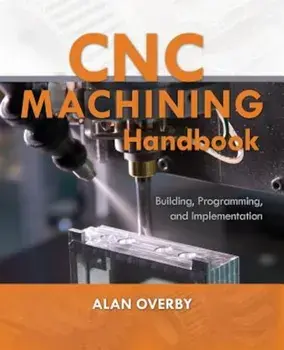 Cnc Machining Handbook: Building, Programming, and Implementation, Paperback/Alan Overby