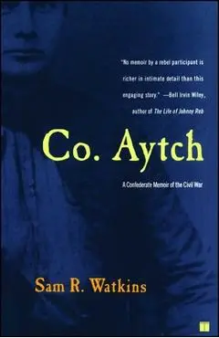Co. Aytch: A Confederate Memoir of the Civil War - Sam R. Watkins