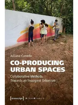 Co-producing Urban Spaces. Collaborative Methods Towards an Insurgent Urbanism, Paperback/Juliana Canedo