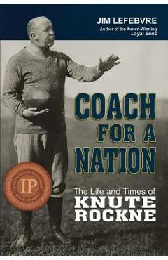Coach for a Nation: The Life and Times of Knute Rockne - Jim Lefebvre