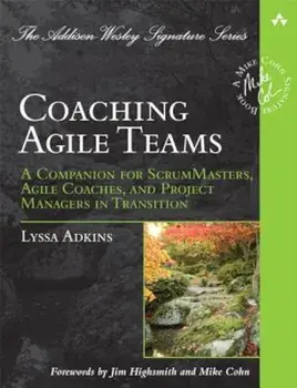 Coaching Agile Teams: A Companion for ScrumMasters, Agile Coaches, and Project Managers in Transition, Paperback/Lyssa Adkins
