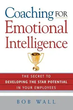 Coaching for Emotional Intelligence: The Secret to Developing the Star Potential in Your Employees, Paperback/Bob Wall