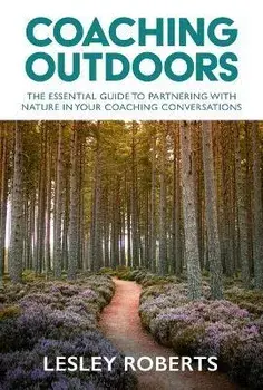 Coaching Outdoors. The essential guide to partnering with nature in your coaching conversations, Paperback/Lesley Roberts