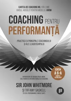 Coaching pentru performanta. Practica si principiile coachingului si ale leadershipului. Editia a 6-a complet actualizata/John Whitmore, Tiffany Gaskell