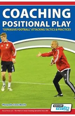 Coaching Positional Play - ''Expansive Football'' Attacking Tactics & Practices - Pasquale Casà Basile