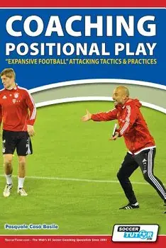 Coaching Positional Play - ''expansive Football'' Attacking Tactics & Practices, Paperback/Pasquale Casa Basile