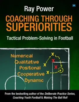 Coaching Through Superiorities. Tactical Problem-Solving in Football, Paperback/Ray Power