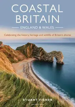 Coastal Britain: England and Wales: Celebrating the History, Heritage and Wildlife of Britain's Shores, Paperback/Stuart Fisher
