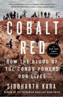 Cobalt Red: How the Blood of the Congo Powers Our Lives - Siddharth Kara