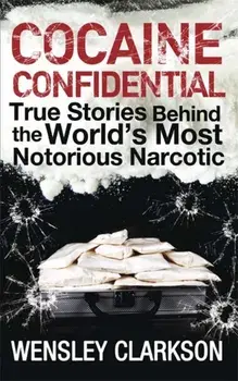 Cocaine Confidential. True Stories Behind the World's Most Notorious Narcotic, Paperback/Wensley Clarkson