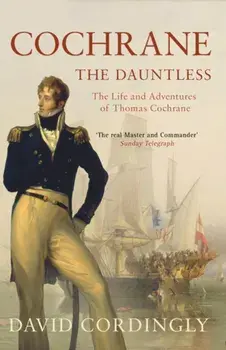 Cochrane the Dauntless. The Life and Adventures of Thomas Cochrane, 1775-1860, Paperback/David Cordingly