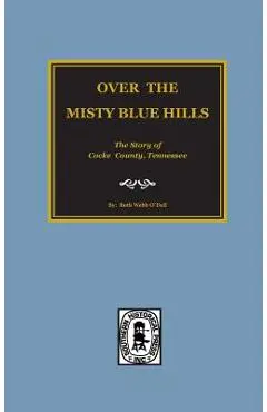 (cocke County) Over the Misty Blue Hills. the Story of Cocke County, Tn. - Ruth Webb O'dell