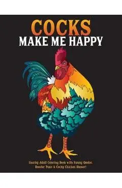Cocks Make Me Happy: Snarky Adult Coloring Book with Funny Quotes, Rooster Puns & Cocky Chicken Humor! - What The Farce Publishing