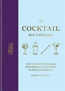 Cocktail Dictionary. An A-Z of cocktail recipes, from Daiquiri and Negroni to Martini and Spritz, Hardback/Henry Jeffreys