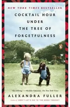 Cocktail Hour Under the Tree of Forgetfulness - Alexandra Fuller