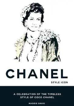 Coco Chanel: Style Icon. A Celebration of the Timeless Style of Coco Chanel, Hardback/Maggie Davis