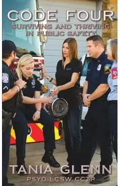 Code Four: Surviving and Thriving in Public Safety - Tania Glenn