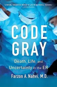Code Gray. Death, Life, and Uncertainty in the ER, Paperback/Farzon A Nahvi