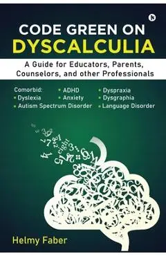 Code Green on Dyscalculia: A Guide for Educators, Parents, Counselors, and other Professionals - Helmy Faber