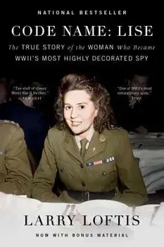 Code Name: Lise: The True Story of the Woman Who Became WWII's Most Highly Decorated Spy, Paperback/Larry Loftis
