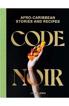 Code Noir: Afro-Caribbean Stories and Recipes - Lelani Lewis