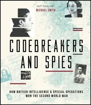 Codebreakers and Spies. How British Intelligence and Special Operations Won WWII, Hardback/Michael Smith