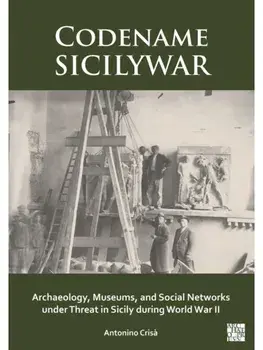 Codename SICILYWAR: Archaeology, Museums, and Social Networks under Threat in Sicily during World War II, Paperback/***