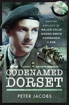 Codenamed Dorset. The Wartime Exploits of Major Colin Ogden-Smith Commando and SOE, Paperback/Peter Jacobs