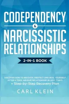 Codependency and Narcissistic Relationships: Discover How to Recover, Protect and Heal Yourself after a Toxic Abusive Relationship in Just 7 Days + St, Paperback/Carl Klein