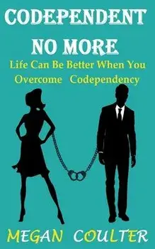 Codependent No More: Life Can Be Better When You Overcome Codependency, Paperback/Megan Coulter