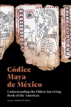 Códice Maya de México: Understanding the Oldest Surviving Book of the Americas, Paperback/Andrew D. Turner