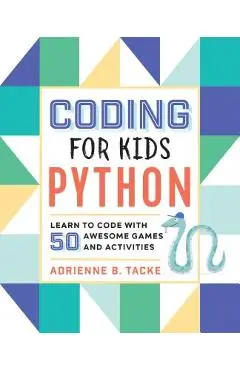 Coding for Kids: Python: Learn to Code with 50 Awesome Games and Activities - Adrienne B. Tacke