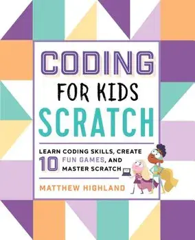 Coding for Kids: Scratch: Learn Coding Skills, Create 10 Fun Games, and Master Scratch, Paperback/Matthew Highland