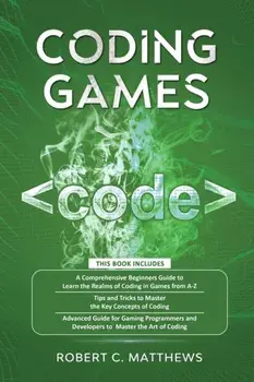 Coding Games: a3 Books in 1 -A Beginners Guide to Learn the Realms of Coding in Games 个 and Tricks to Master the Concepts of Cod/Robert C. Matthews