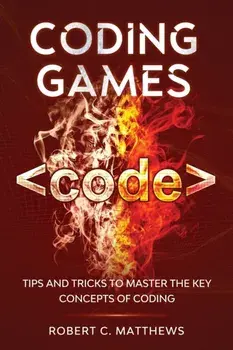 Coding Games: Tips and Tricks to Master the Key Concepts of Coding, Paperback/Robert C. Matthews